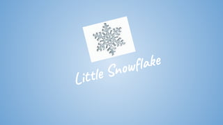 Little Snowﬂake
 
