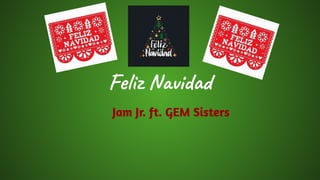Feliz Navidad
Jam Jr. ft. GEM Sisters
 