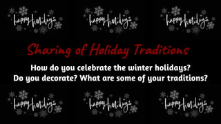Sharing of Holiday Traditions
How do you celebrate the winter holidays?
Do you decorate? What are some of your traditions?
 