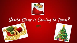 Santa Claus is Coming to Town?
BTS
 