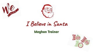 I Believe in Santa
Meghan Trainor
 