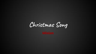 Christmas Song
Minion
 
