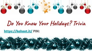 Do You Know Your Holidays? Trivia
https://kahoot.it/ PIN:
 