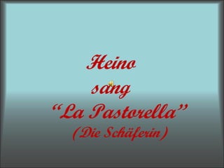 Heino sang “ La Pastorella” (Die Schäferin) 