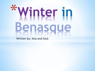Written by: Ana and Aiçà
*Winter in
Benasque
 