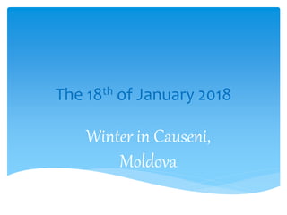 The 18th of January 2018
Winter in Causeni,
Moldova
 