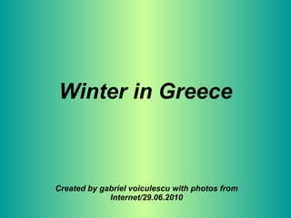 Winter in Greece Created by gabriel voiculescu with photos from Internet/29.06.2010 