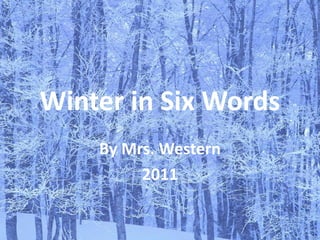 Winter in Six Words By Mrs. Western 2011 