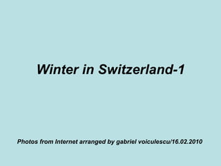 Winter in Switzerland-1 Photos from Internet arranged by gabriel voiculescu/16.02.2010 