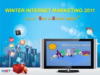 WINTER INTERNET MARKETING 2011
      Giải mã   “SEO và SOCIAL MEDIA”



                                            SEO & SOCIAL MEDIA




                  Winter Internet Marketing 2011        www.iNET.edu.vn
 