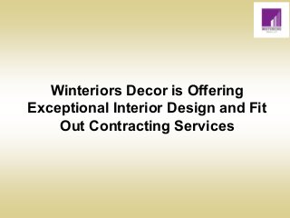 Winteriors Decor is Offering
Exceptional Interior Design and Fit
Out Contracting Services
 