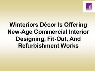 Winteriors Décor Is Offering
New-Age Commercial Interior
Designing, Fit-Out, And
Refurbishment Works
 