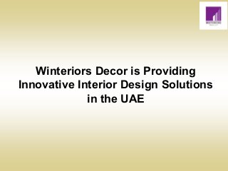 Winteriors Decor is Providing
Innovative Interior Design Solutions
in the UAE
 