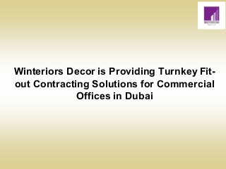 Winteriors Decor is Providing Turnkey Fit-
out Contracting Solutions for Commercial
Offices in Dubai
 