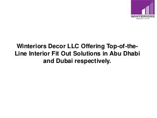 Winteriors Decor LLC Offering Top-of-the-
Line Interior Fit Out Solutions in Abu Dhabi
and Dubai respectively.
 