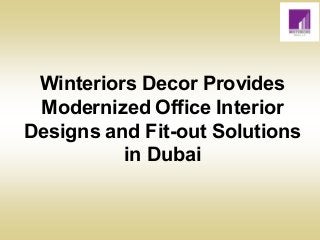 Winteriors Decor Provides
Modernized Office Interior
Designs and Fit-out Solutions
in Dubai
 