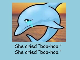 She cried “boo-hoo.”She cried “boo-hoo.”