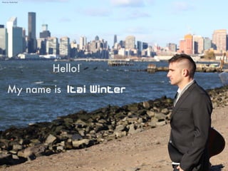 Hello! 
My name is Itai Winter
Photo by: Anielle Reid
 