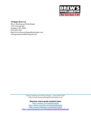 Drew’s Roofing And Home Repair | (910) 845-2207
http://www.drewsroofingandhomerepair.com
Discover more great content here:
http://twitter.com/drewsroofing
http://www.youtube.com/baseballgrader
http://www.pinterest.com/drewsroofing
http://www.facebook.com/DrewsRoofingAndHomeRepair
All Rights Reserved
Drew's Roofing and Home Repair
1761 E Navaho Rd
Southport, NC 28461
(910) 845-2207
http://www.drewsroofingandhomerepair.com
roofingcontractor28461@gmail.com
 