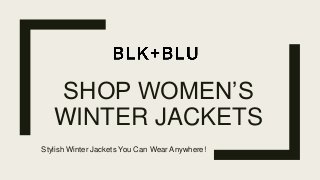SHOP WOMEN’S
WINTER JACKETS
Stylish Winter Jackets You Can Wear Anywhere!
 