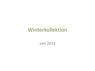Winterkollektion
von 2014
 
