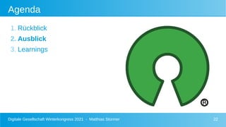 Digitale Gesellschaft Winterkongress 2021 - Matthias Stürmer 22
Agenda
1. Rückblick
2. Ausblick
3. Learnings
 