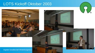 Digitale Gesellschaft Winterkongress 2021 - Matthias Stürmer 5
LOTS Kickoff Oktober 2003
 
