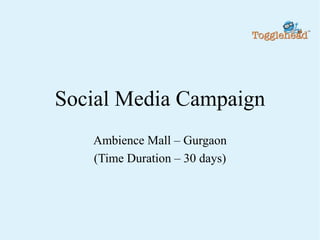 Social Media Campaign
Ambience Mall – Gurgaon
(Time Duration – 30 days)
 