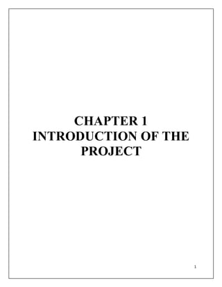 1
CHAPTER 1
INTRODUCTION OF THE
PROJECT
 