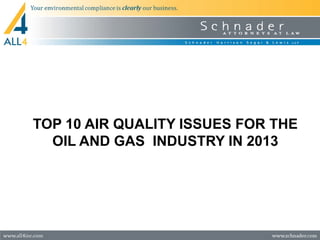TOP 10 AIR QUALITY ISSUES FOR THE
  OIL AND GAS INDUSTRY IN 2013
 