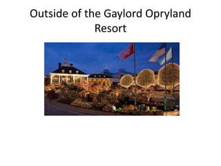 Outside of the Gaylord Opryland
Resort
 