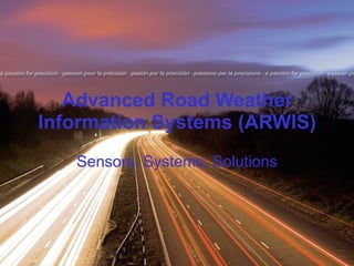 Advanced Road Weather Information Systems (ARWIS) Sensors, Systems, Solutions 