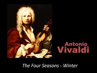 Antonio
               Vivaldi
The Four Seasons - Winter
 