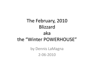 The February, 2010Blizzardakathe “Winter POWERHOUSE” by Dennis LaMagna 2-06-2010 