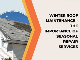 WINTER ROOF
MAINTENANCE -
THE
IMPORTANCE OF
SEASONAL
REPAIR
SERVICES
 