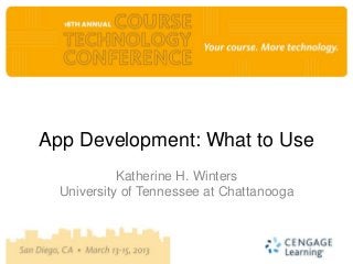 App Development: What to Use
            Katherine H. Winters
  University of Tennessee at Chattanooga
 