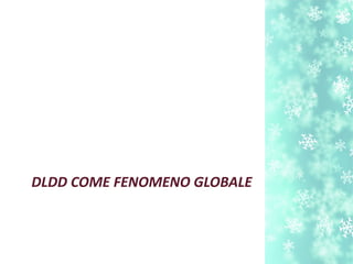 DLDD COME FENOMENO GLOBALE
 