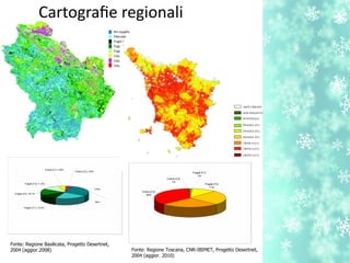 Fonte: Regione Basilicata, Progetto Desertnet,
2004 (aggior.2008) Fonte: Regione Toscana, CNR-IBIMET, Progetto Desertnet,
2004 (aggior. 2010)
Cartografe regionali
 
