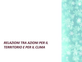 RELAZIONI TRA AZIONI PER IL
TERRITORIO E PER IL CLIMA
 
