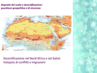 Degrado del suolo e desertfcazione:
questone geopolitca e di sicurezza
Desertfcazione nel Nord Africa e nel Sahel:
hotspots di conflitti e migrazioni
 