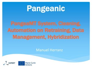 Manuel Herranz
Pangeanic
PangeaMT System, Cleaning,
Automation on Retraining, Data
Management, Hybridization
 