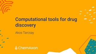 Computational tools for drug
discovery
Akos Tarcsay
 