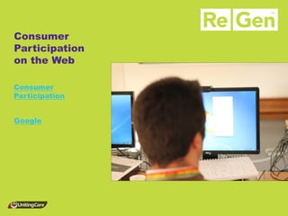 Consumer Participation on the Web 
Consumer Participation 
Google  