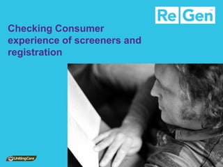 Checking Consumer experience of screeners and registration  