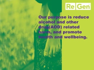 Our purpose is reduce alcohol and other drug(AOD) related harm, and promote health and wellbeing.  