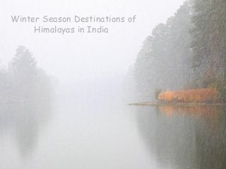 Winter Season Destinations of
Himalayas in India
 