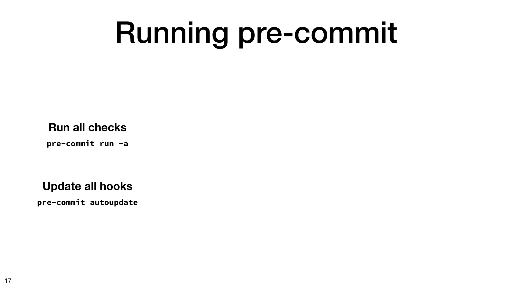 Running pre-commit
17
Run all checks
pre-commit run -a
Update all hooks
pre-commit autoupdate
 