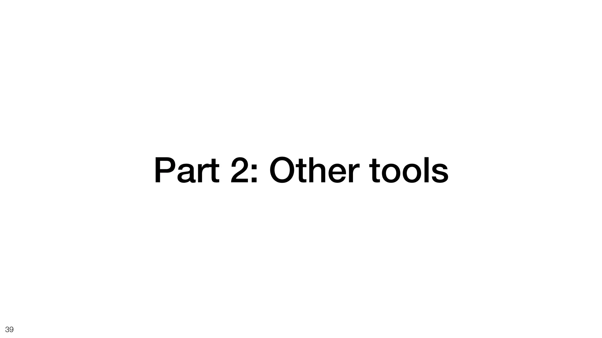 Part 2: Other tools
39
 