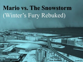 Mario vs. The Snowstorm 
(Winter’s Fury Rebuked) 
The Author 
Nick Hoffman @ndh2112 
 