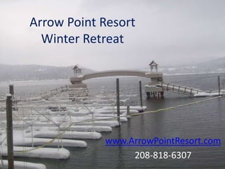 Arrow Point Resort
  Winter Retreat




            www.ArrowPointResort.com
                 208-818-6307
 